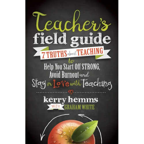 Teacher's Field Guide: 7 Truths about Teaching to Help You Start Off Strong, Avoid Burnout, and Stay in Love with Teaching - Paperback