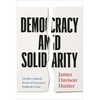 Democracy and Solidarity: On the Cultural Roots of America's Political Crisis - Hardcover