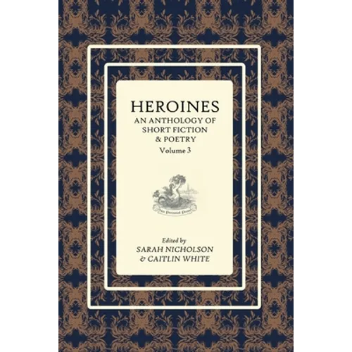 Heroines Anthology: An Anthology of Short Fiction and Poetry: Vol 3 - Paperback