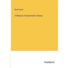 A Manual of Systematic History - Paperback