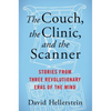 The Couch, the Clinic, and the Scanner: Stories from Three Revolutionary Eras of the Mind - Hardcover
