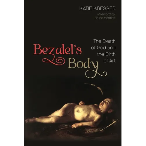 Bezalel's Body: The Death of God and the Birth of Art - Paperback