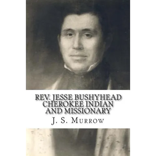 Rev. Jesse Bushyhead: Cherokee Indian and Missionary - Paperback