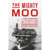 The Mighty Moo: The USS Cowpens and Her Epic World War II Journey from Jinx Ship to the Navy's First Carrier Into Tokyo Bay - Hardcover