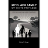 My Black Family, My White Privilege: A White Man's Journey Through the Nation's Racial Minefield - Paperback