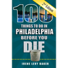 100 Things to Do in Philadelphia Before You Die, 2nd Edition - Paperback