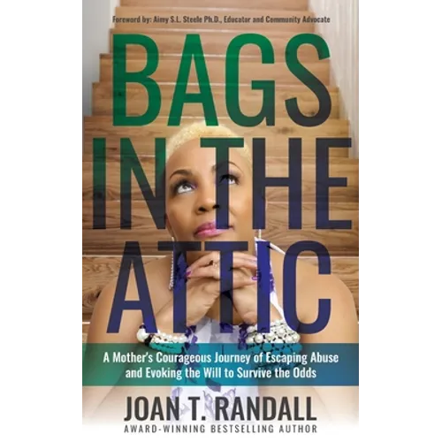 Bags in the Attic: A Mother's Courageous Journey of Escaping Abuse and Evoking the Will to Survive the Odds - Paperback