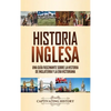 Historia inglesa: Una guía fascinante sobre la historia de Inglaterra y la era victoriana - Hardcover