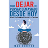 Cómo Dejar de Pensar Demasiado Desde Hoy: Ejercicios y Técnicas Sencillas para Eliminar los Pensamientos Negativos y Calmar la Mente - Hardcover