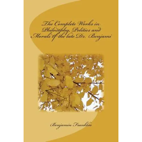 The Complete Works in Philosophy, Politics and Morals of the late Dr. Benjami - Paperback
