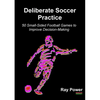 Deliberate Soccer Practice: 50 Small-Sided Football Games to Improve Decision-Making - Paperback