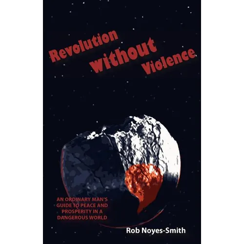 Revolution Without Violence: An Ordinary Man's Guide to Peace and Prosperity in a Dangerous World - Paperback