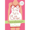 It's Not That I'm Bitter...: Or How I Learned to Stop Worrying about Visible Panty Lines and Conquered the World - Paperback