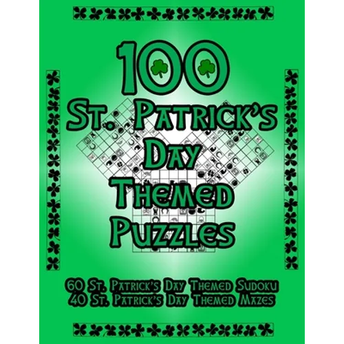 100 St. Patrick's Day Themed Puzzles: Celebrate The St. Patrick's Day Holiday By Doing FUN Puzzles! LARGE PRINT, 60 St. Patrick's Day Themed Sudoku Pu - Paperback