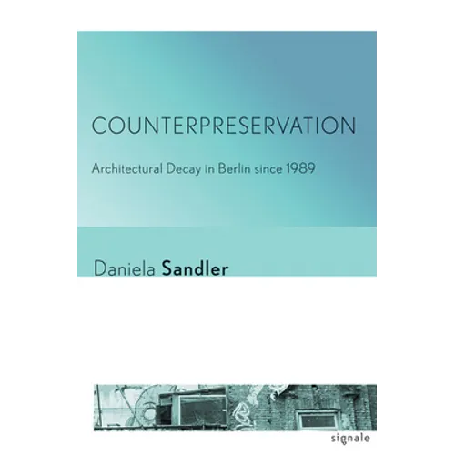Counterpreservation: Architectural Decay in Berlin Since 1989 - Paperback