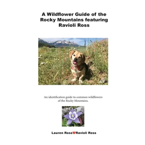 A Wildflower Guide of the Rocky Mountains featuring Ravioli Ross: An identification guide to common wildflowers of the Rocky Mountains. - Paperback