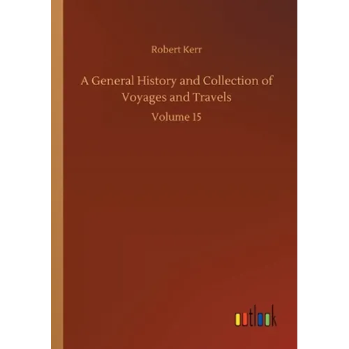 A General History and Collection of Voyages and Travels: Volume 15 - Paperback
