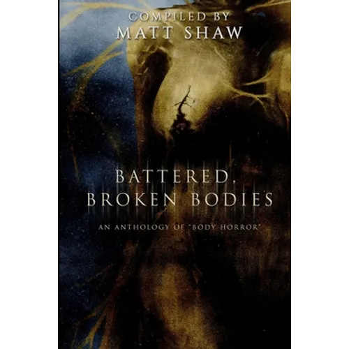 Battered, Broken Bodies: A Horror Anthology based on Body Horror - Paperback