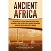 Ancient Africa: A Captivating Guide to Ancient African Civilizations, Such as the Kingdom of Kush, the Land of Punt, Carthage, the Kin - Paperback