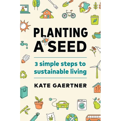 Planting a Seed: Three Simple Steps to Sustainable Living - Paperback