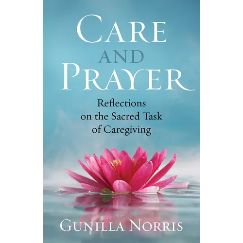 Care and Prayer: Reflections on the Sacred Task of Caregiving - Paperback