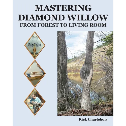 Mastering Diamond Willow: From forest to Living Room - Paperback