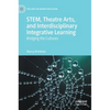 Stem, Theatre Arts, and Interdisciplinary Integrative Learning: Bridging the Cultures - Hardcover