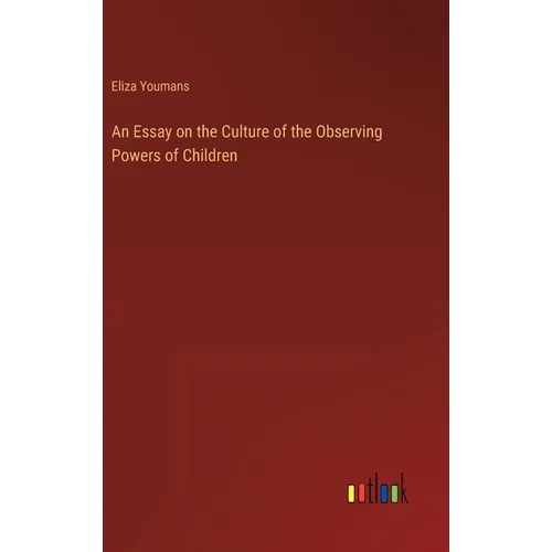 An Essay on the Culture of the Observing Powers of Children - Hardcover
