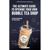 The Ultimate Guide to Opening Your Own Bubble Tea Shop: From Startup to Success - Paperback
