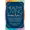 Healthy Living from A to Z: The Guide to Finding Who You Really Are and Feeding Who You Were Created to Be - Paperback