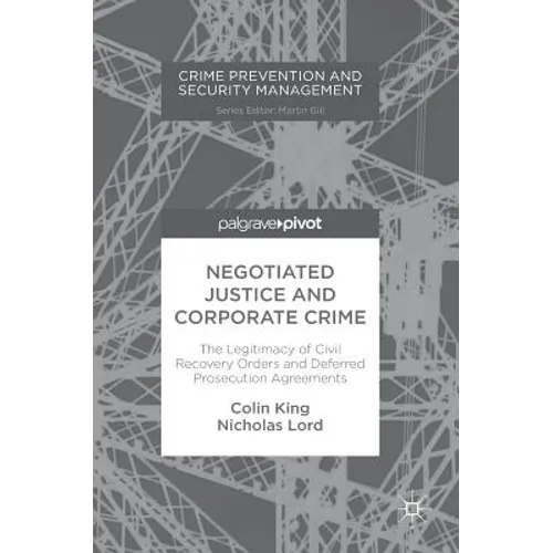 Negotiated Justice and Corporate Crime: The Legitimacy of Civil Recovery Orders and Deferred Prosecution Agreements - Hardcover