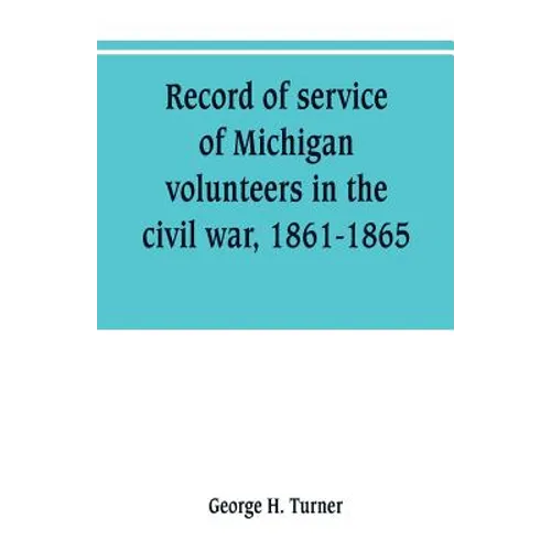 Record of service of Michigan volunteers in the civil war, 1861-1865 - Paperback