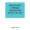 Record of service of Michigan volunteers in the civil war, 1861-1865 - Paperback