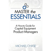 Master the Essentials: A How-to Guide for Capital Equipment Product Managers - Paperback