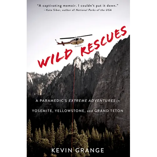 Wild Rescues: A Paramedic's Extreme Adventures in Yosemite, Yellowstone, and Grand Teton - Paperback