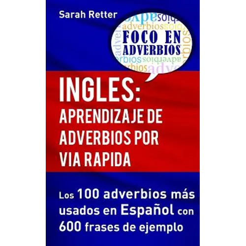 Ingles: Aprendizaje de Adverbios por Via Rapida: Los 100 adverbios más usados en español con 600 frases de ejemplo. - Paperback