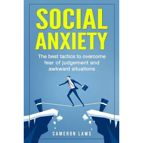 Social Anxiety: The Best Tactics To Overcome Fear Of Judgement And Awkward Situations - Paperback