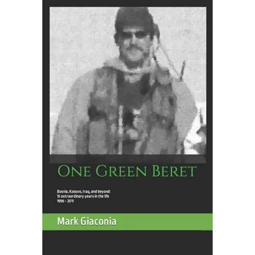 One Green Beret: Bosnia, Kosovo, Iraq, and beyond: 15 Extraordinary years in the life - 1996-2011 - Paperback