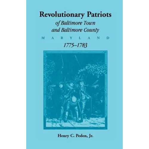 Revolutionary Patriots of Baltimore Town and Baltimore County, Maryland, 1775-1783 - Paperback