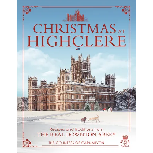 Christmas at Highclere: Recipes and Traditions from the Real Downton Abbey - Hardcover