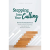 Stepping Into Your Calling: Seven Fundamentals Which Facilitate Attaining New Levels of Destiny & Purpose - Paperback