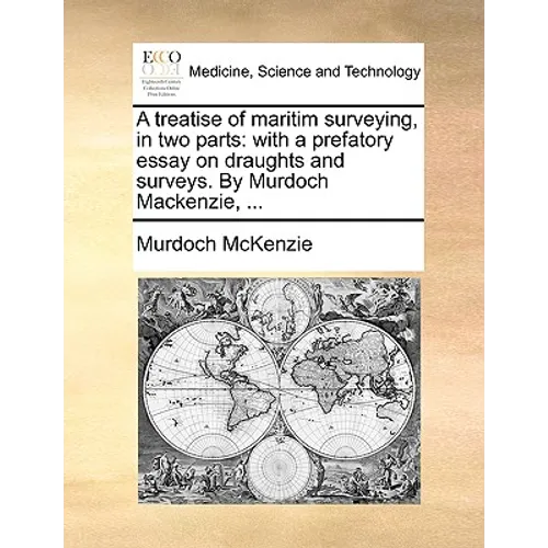 A Treatise of Maritim Surveying, in Two Parts: With a Prefatory Essay on Draughts and Surveys. by Murdoch MacKenzie, ... - Paperback