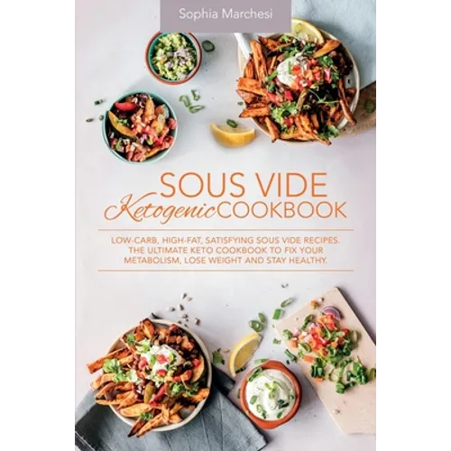 Sous Vide Ketogenic Cookbook: Low-carb, High-fat, Satisfying Sous Vide Recipes. The Ultimate Keto Cookbook to fix Your Metabolism, Lose Weight and Sta - Paperback