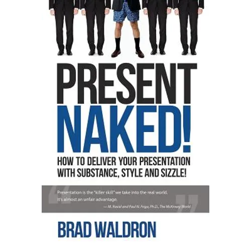 Present Naked!: How to deliver your presentation with substance, style and sizzle! - Paperback