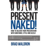Present Naked!: How to deliver your presentation with substance, style and sizzle! - Paperback