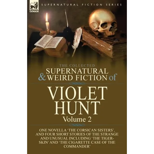 The Collected Supernatural and Weird Fiction of Violet Hunt: Volume 2: One Novella 'The Corsican Sisters', and Four Short Stories of the Strange and U - Paperback