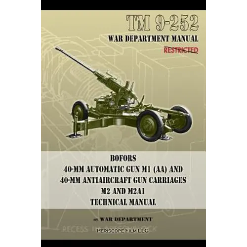 TM 9-252 Bofors 40-mm Automatic Gun M1 (AA) and 40-mm Antiaircraft Gun Carriages: M2 and M2A1 Technical Manual - Paperback
