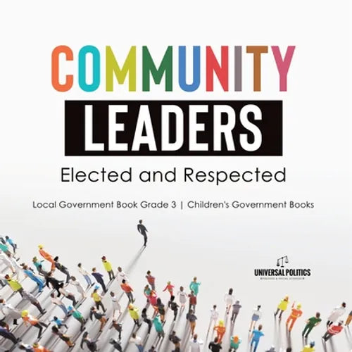 Community Leaders: Elected and Respected Local Government Book Grade 3 Children's Government Books - Paperback