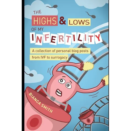 The Highs & Lows of My Infertility: A Collection of Personal Blog Posts from IVF to Surrogacy - Paperback