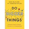 Do Bigger Things: A Practical Guide to Powerful Innovation in a Changing World - Paperback